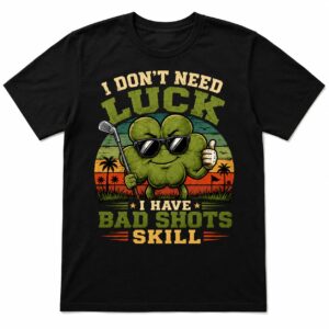 I Don't Need Luck Funny Golf Shirt