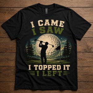 I Came I Saw I Topped It I Left Funny Golf Shirt